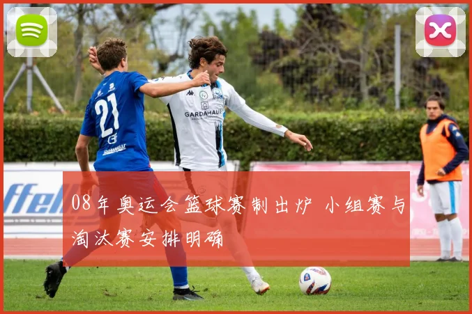 08年奥运会篮球赛制出炉 小组赛与淘汰赛安排明确
