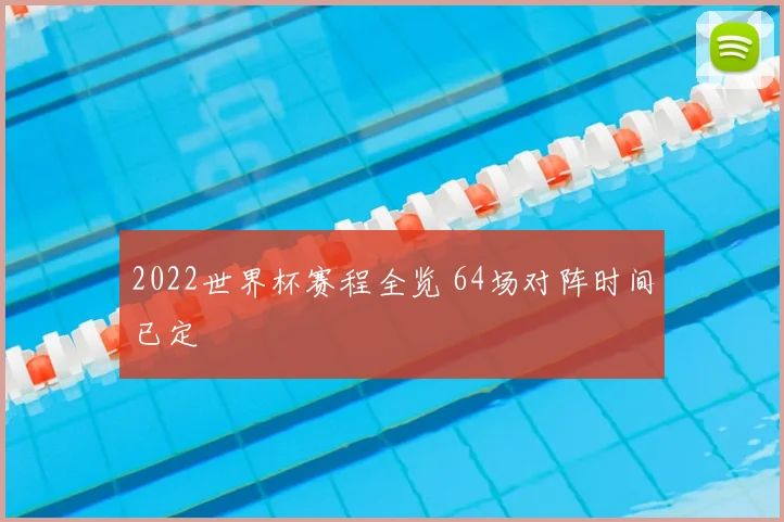 2022世界杯赛程全览 64场对阵时间已定