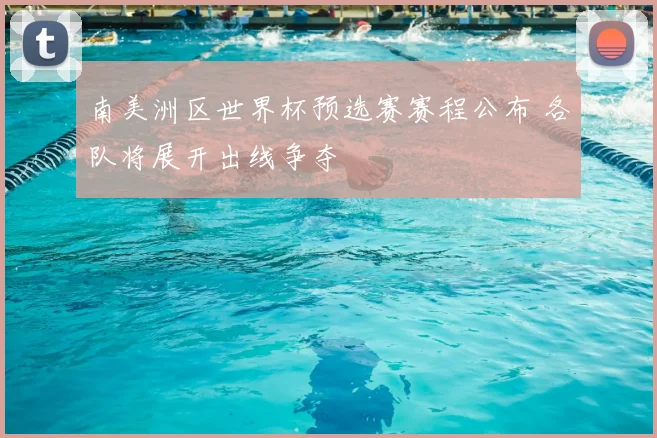 南美洲区世界杯预选赛赛程公布 各队将展开出线争夺