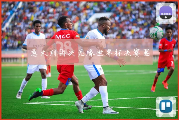 意大利再次无缘世界杯决赛圈