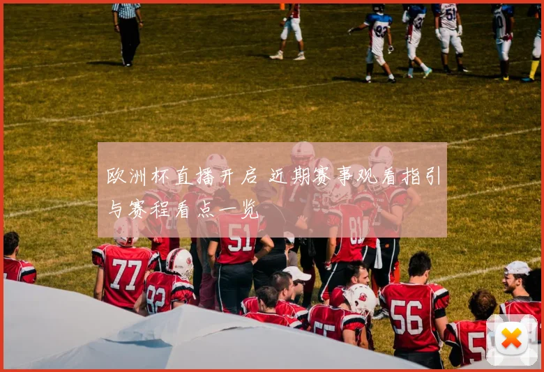 欧洲杯直播开启 近期赛事观看指引与赛程看点一览